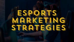 Best Esports Marketing Strategies to Boost Your Brand