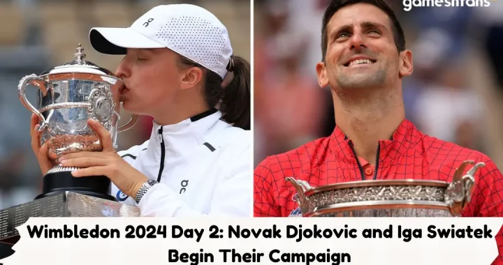 Wimbledon 2024 Day 2: Novak Djokovic and Iga Swiatek Begin Their Campaign